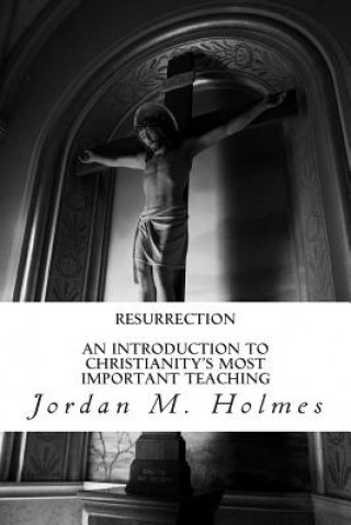 Knjiga Resurrection: An Introduction to Christianity's Most Important Teaching Jordan M Holmes