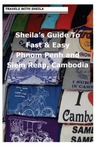 Książka Sheila's Guide to Fast & Easy Phnom Penh and Siem Reap, Cambodia Sheila Simkin