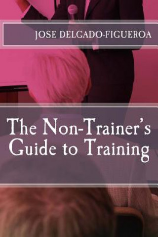 Knjiga The Non-Trainer's Guide to Training Jose Delgado-Figueroa Ph D