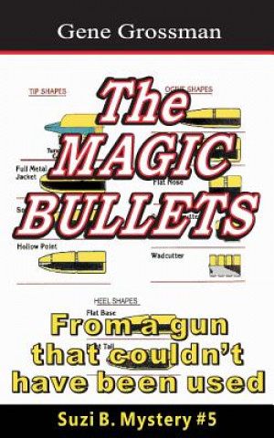 Kniha The Magic Bullets: Suzi B. Mystery #5: From a gun that couldn't possibly have been used Gene Grossman