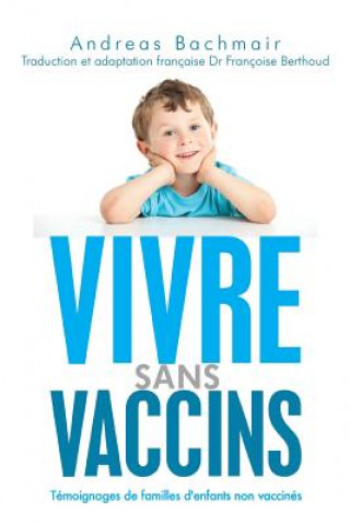 Book Vivre sans vaccins: Témoignages de familles d'enfants non vaccinés Andreas Bachmair