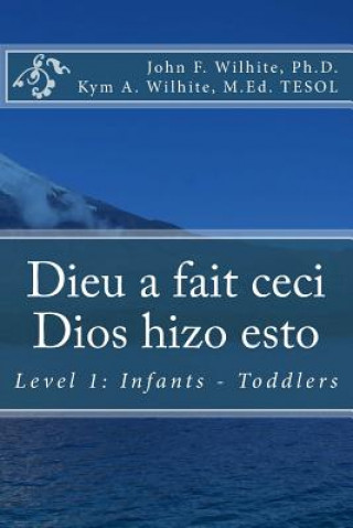 Könyv Dieu a fait ceci / Dios hizo esto: Level 1: Infants - Toddlers John F Wilhite Ph D