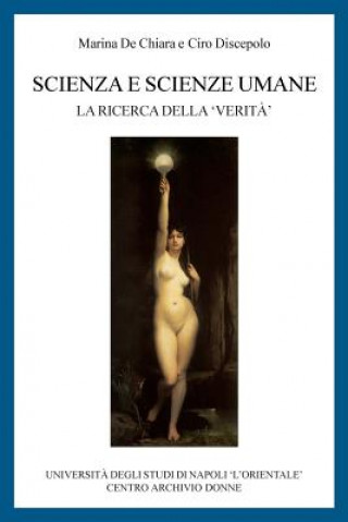 Könyv Scienza e Scienze Umane: La Ricerca della 'Verita'' Marina De Chiara