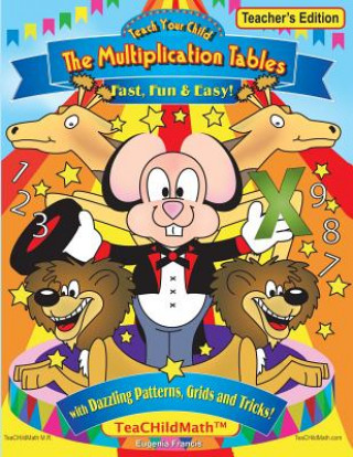 Carte Teach Your Child the Multiplication Tables, Fast, Fun & Easy -- Teacher's editio: with Dazzling Patterns, Grids and Tricks! Eugenia Francis