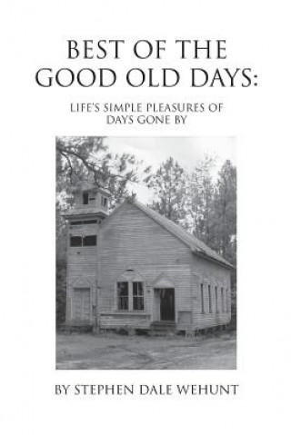 Книга Best of the Good Old Days: Life's simple pleasures of days gone by Stephen Wehunt