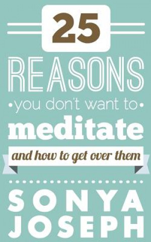 Buch 25 Reasons You DON'T Want to Meditate: And How To Get Over Them Sonya Joseph