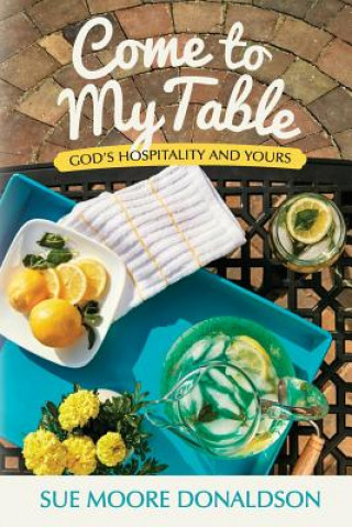 Książka Come To My Table: God's Hospitality & Yours Sue Moore Donaldson