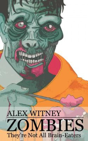 Knjiga Zombies: They're Not All Brain-Eaters Alex Witney