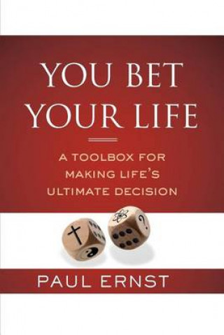 Kniha You Bet Your Life: A Toolbox for Making Life's Ultimate Decision Paul Ernst