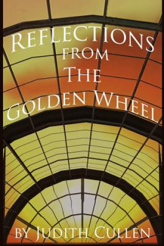 Könyv Reflections from The Golden Wheel: One Woman's View from the Median of Life Judith Cullen