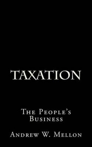 Book Taxation: The People's Business Andrew W Mellon