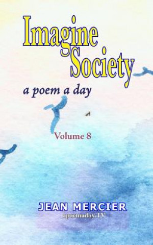 Livre Imagine Society: A POEM A DAY - Volume 8: Jean Mercier's A Poem A Day Series MR Jean Mercier