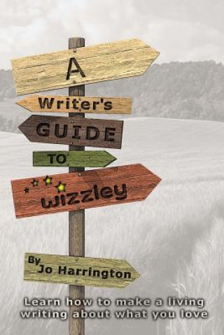 Libro A Writer's Guide to Wizzley: Learn how to make a living writing about what you love Jo Harrington