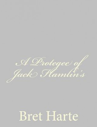 Kniha A Protegee of Jack Hamlin's Bret Harte