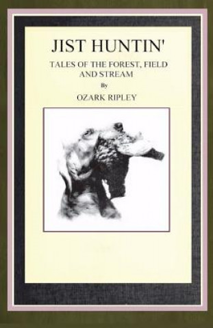 Kniha Jist Huntin': Tales of the Forrest, Field and Stream Ozark Ripley