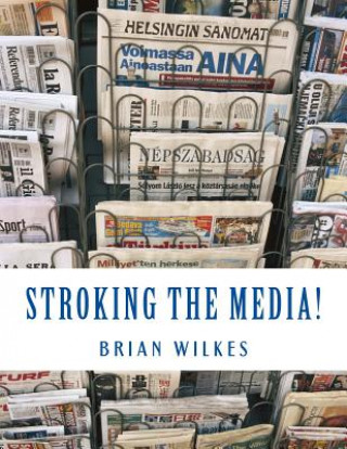 Kniha Stroking The Media!: The Anchorman's Guide to Publicity Brian Wilkes