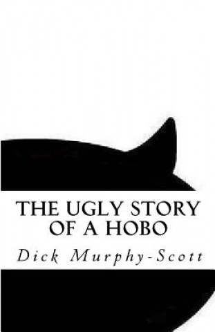 Knjiga The Ugly Story: A Hobo's Life Dick Murphy-Scott