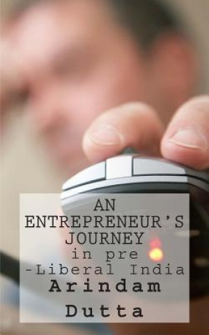Knjiga An Entrepreneur's Journey in pre-Liberal India MR Arindam Dutta