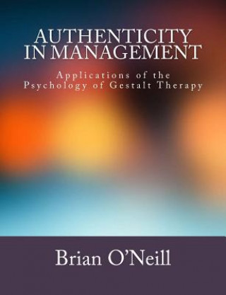 Kniha Authenticity in Management: Applications of the Psychology of Gestalt Therapy Brian O'Neill