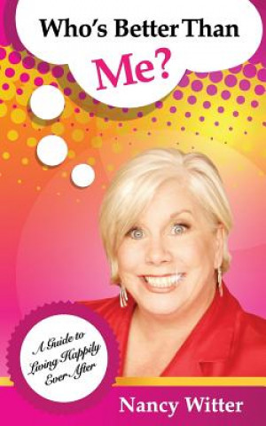 Kniha Who's Better Than Me?: A Guide To Living Happily Ever After Nancy Witter