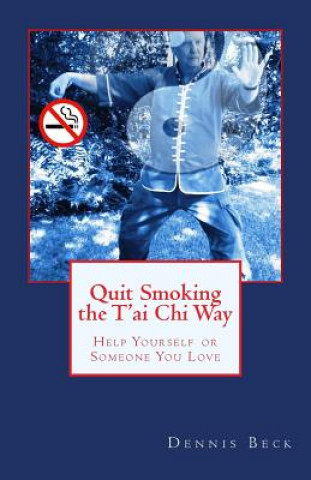 Kniha Quit Smoking the T'ai Chi Way: Help Yourself or Someone You Love Dennis Beck