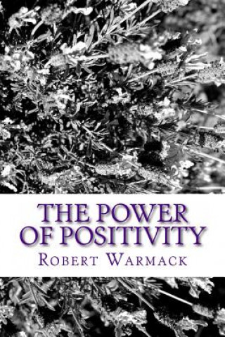 Könyv The Power of Positivity: A Successful Young Adult's Approach to a Fulfilling and Happy Life of Achievement Robert Warmack
