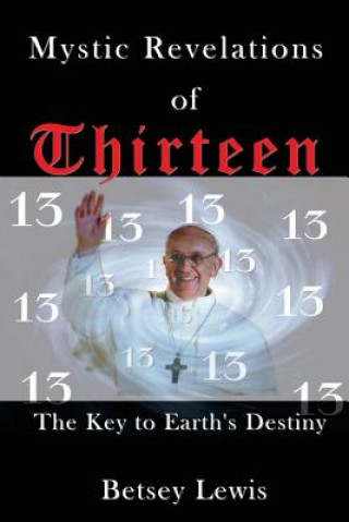 Könyv Mystic Revelations of Thirteen: The Key to Earth's Destiny Betsey Lewis