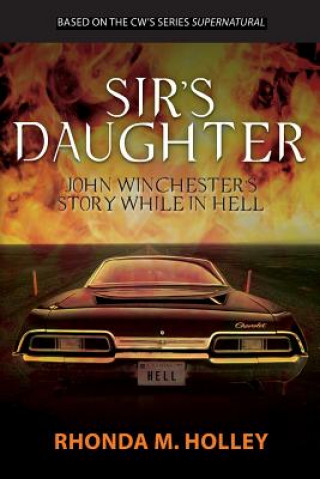 Book Sir's Daughter: John Winchester's story while in Hell Rhonda M Holley