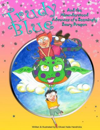 Könyv Trudy Blue: And the Misunderstood Advances of a Seemingly Scary Dragon Olivee Haile Hendricks