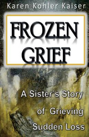 Libro Frozen Grief: A Sister's Story of Grieving Sudden Loss Mrs Karen Kohler Kaiser
