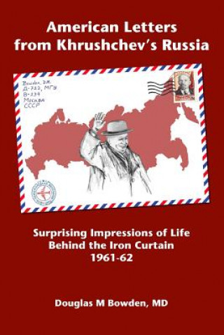 Libro American Letters from Khrushchev's Russia: Surprising Impressions of Life Behind the Iron Curtain 1961-62 Douglas M Bowden MD