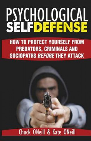 Kniha Psychological Self-Defense: How To Protect Yourself From Predators, Criminals and Sociopaths Before They Attack Chuck O'Neill