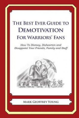 Knjiga The Best Ever Guide to Demotivation for Warriors' Fans: How To Dismay, Dishearten and Disappoint Your Friends, Family and Staff Mark Geoffrey Young