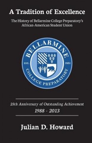 Könyv A Tradition of Excellence: The History of Bellarmine College Preparatory's African-American Student Union Julian D Howard