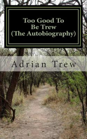 Kniha Too Good To Be Trew (The Autobiography): Personal memories from a boy born in the 1950's Adrian Trew