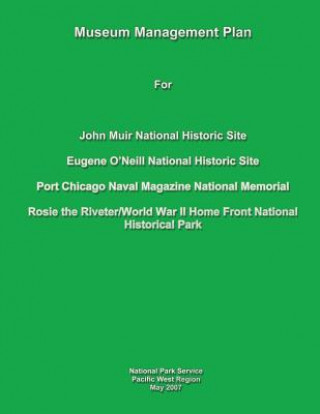 Kniha Museum Management Plan for John Muir National Historic Site, Eugene O'Neill National Historic Site, Port Chicago Naval National Magazine Memorial, Ros National Park Service