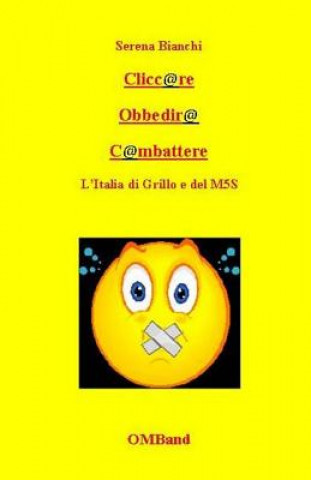 Carte Cliccare Obbedire Combattere: L'Italia di Grillo e del M5S Serena Bianchi