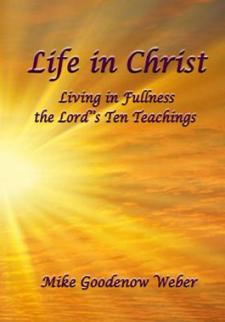 Carte Life in Christ: Living in Fullness the Lord's Ten Teachings Mike Goodenow Weber