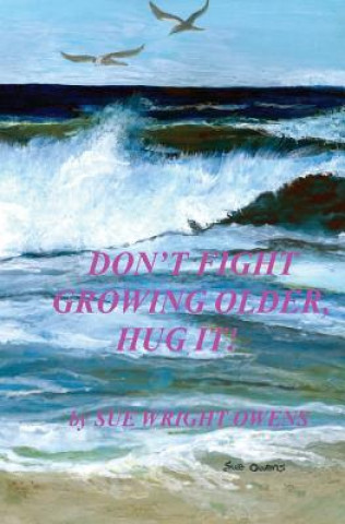 Carte Don't Fight Growing Older, Hug It! Sue Wright Owens