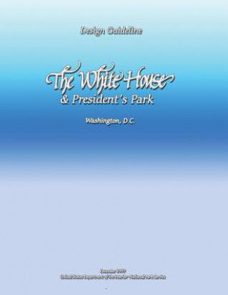 Könyv Design Guideline: The White House and President's Park U S Department O National Park Service