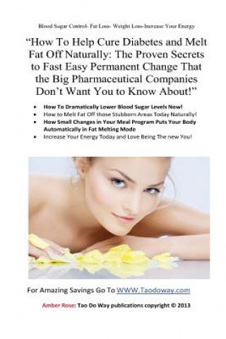 Kniha "How To Help Cure Diabetes and Melt Fat Off Naturally: The Proven Secrets to Fast, Easy, Permanent Change That the Big Pharmaceutical Companies Don't Amber Rose