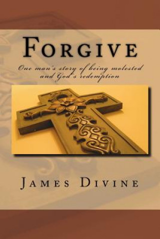 Kniha Forgive: One man's story of being molested and God's redemption James Divine