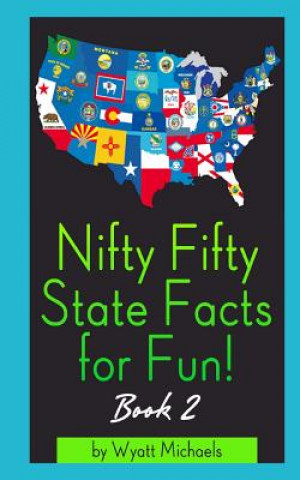 Kniha Nifty Fifty State Facts for Fun! Book 2 Wyatt Michaels