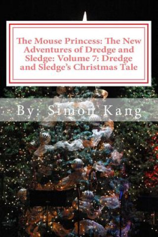 Carte The Mouse Princess: The New Adventures of Dredge and Sledge: Volume 7: Dredge and Sledge's Christmas Tale: This Christmas, two mice are wi Simon Kang