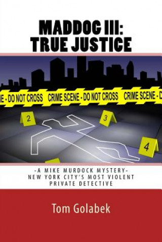Kniha Maddog III: True Justice: A Mike Murdock Mystery - NYC's Most Violent Private Detective Tom Golabek