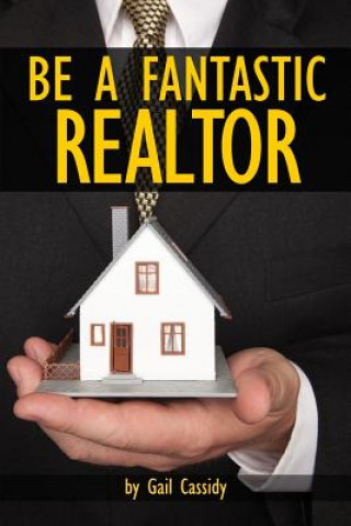 Kniha Be a Fantastic Realtor: Sell more real estate by understanding your clients' wants and needs Gail Cassidy