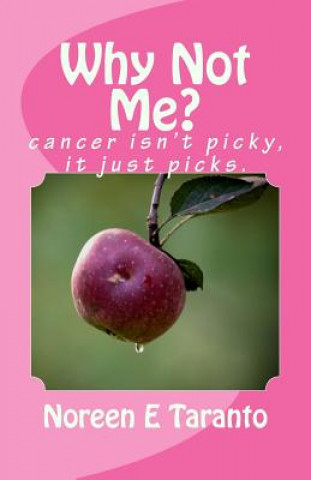 Könyv Why Not Me?: cancer Isn't Picky, it just picks. Noreen E Taranto