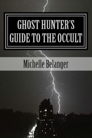 Könyv Ghost Hunter's Guide to the Occult Michelle Belanger