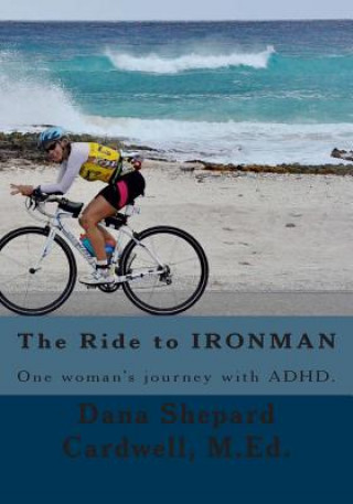 Kniha The Ride to IRONMAN: One woman's journey with ADHD Dana Shepard Cardwell