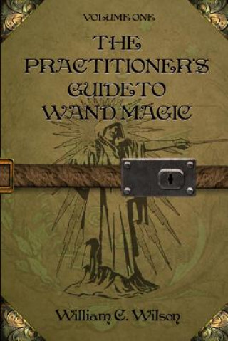 Kniha The Practitioner's Guide to Wand Magic William C Wilson